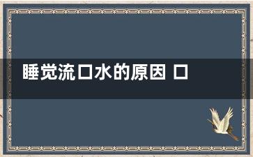 睡觉流口水的原因 口腔不干净是***直接原因,睡觉流口水咋办